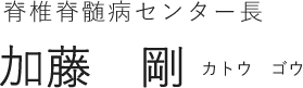 脊椎脊髄病センター長|加藤 剛(カトウ ゴウ)